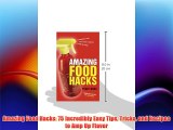 Free DonwloadAmazing Food Hacks: 75 Incredibly Easy Tips Tricks and Recipes to Amp Up Flavor
