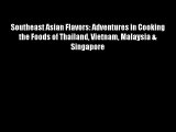 Southeast Asian Flavors: Adventures in Cooking the Foods of Thailand Vietnam Malaysia & Singapore