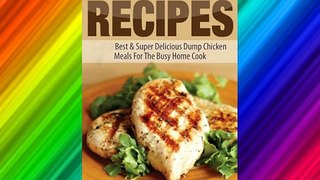 Dump Chicken Recipes: Best & Super Delicious Dump Chicken Meals For The Busy Home Cook (Dump
