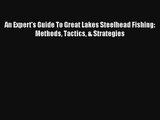 Read An Expert's Guide To Great Lakes Steelhead Fishing: Methods Tactics & Strategies Book