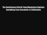 Read The Evolutionary World: How Adaptation Explains Everything from Seashells to Civilization