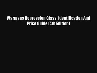 Read Warmans Depression Glass: Identification And Price Guide (4th Edition) Book Download Free