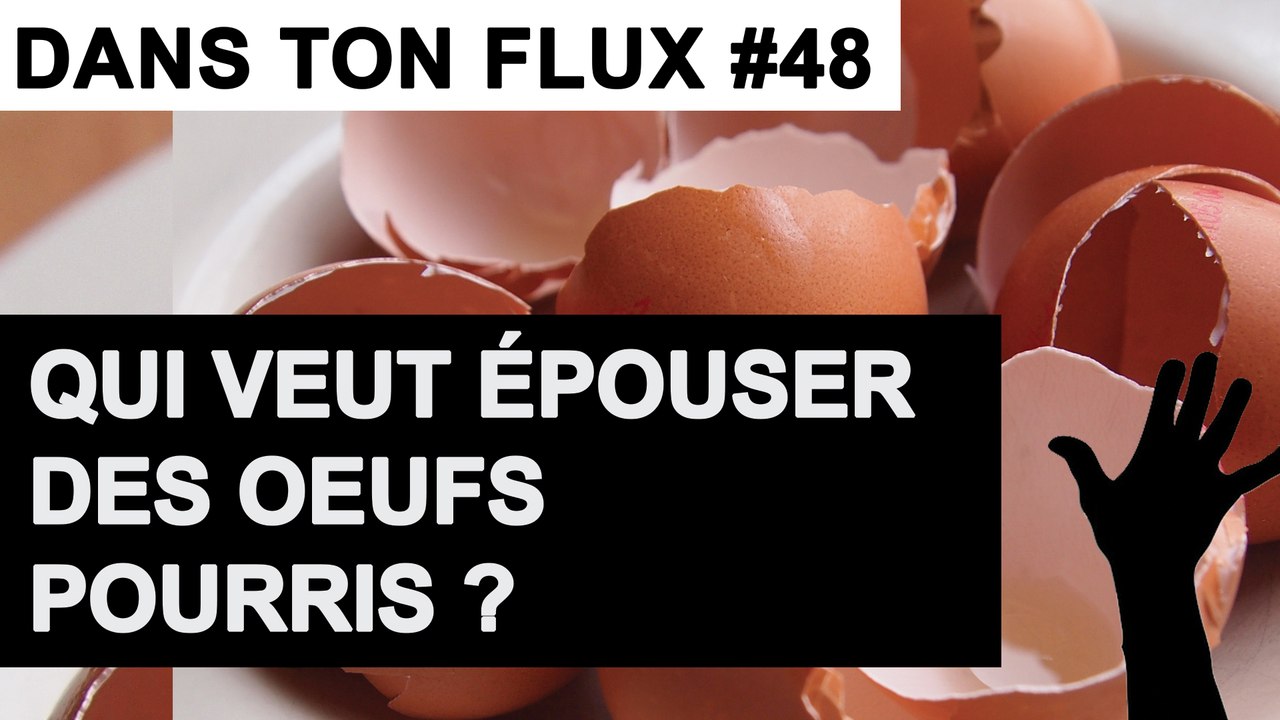 Qui veut épouser des oeufs pourris ? #DansTonFlux48