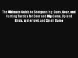 Read The Ultimate Guide to Shotgunning: Guns Gear and Hunting Tactics for Deer and Big Game