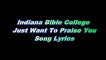 Indiana Bible College – Just Want To Praise You Song Lyrics