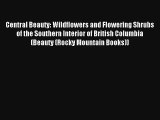 Read Central Beauty: Wildflowers and Flowering Shrubs of the Southern Interior of British Columbia
