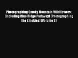 Read Photographing Smoky Mountain Wildflowers: (including Blue Ridge Parkway) (Photographing