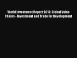 Read World Investment Report 2013: Global Value Chains - Investment and Trade for Development