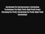 Read Gardening For Entrepreneurs: Gardening Techniques For High Yield High Profit Crops (Farming