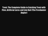 Trout: The Complete Guide to Catching Trout with Flies Artificial Lures and Live Bait (The