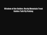 Wisdom of the Guides: Rocky Mountain Trout Guides Talk Fly Fishing Read PDF Free