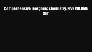 Comprehensive inorganic chemistry. FIVE VOLUME SET Read Online Free