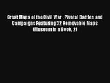 Read Great Maps of the Civil War : Pivotal Battles and Campaigns Featuring 32 Removable Maps