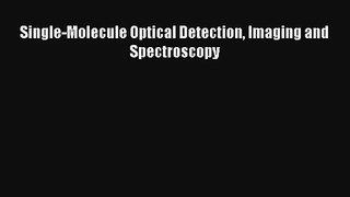 Single-Molecule Optical Detection Imaging and Spectroscopy Read PDF Free