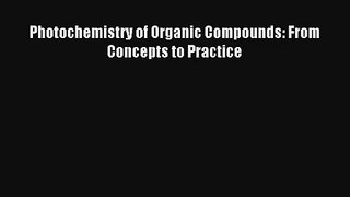 Photochemistry of Organic Compounds: From Concepts to Practice Read Download Free
