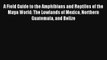 A Field Guide to the Amphibians and Reptiles of the Maya World: The Lowlands of Mexico Northern