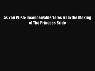 As You Wish: Inconceivable Tales from the Making of The Princess Bride Livre Télécharger Gratuit