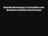 Road Bike North Georgia: 25 Great Rides in the Mountains and Valleys of North Georgia Read