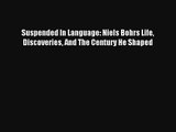 Suspended In Language: Niels Bohrs Life Discoveries And The Century He Shaped PDF Download