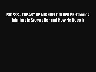 EXCESS - THE ART OF MICHAEL GOLDEN PB: Comics Inimitable Storyteller and How He Does It Ebook