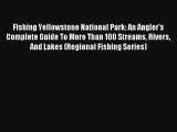 Fishing Yellowstone National Park: An Angler's Complete Guide To More Than 100 Streams Rivers