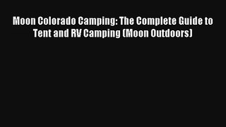 Moon Colorado Camping: The Complete Guide to Tent and RV Camping (Moon Outdoors) Read Online