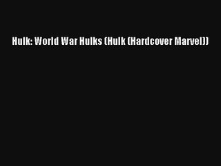 Hulk: World War Hulks (Hulk (Hardcover Marvel)) Donwload