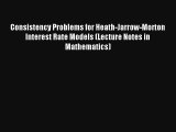 Consistency Problems for Heath-Jarrow-Morton Interest Rate Models (Lecture Notes in Mathematics)