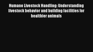 Humane Livestock Handling: Understanding livestock behavior and building facilities for healthier