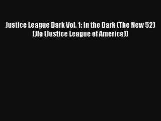 Justice League Dark Vol. 1: In the Dark (The New 52) (Jla (Justice League of America)) PDF