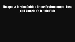 The Quest for the Golden Trout: Environmental Loss and America's Iconic Fish Read Online Free