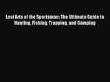 Lost Arts of the Sportsman: The Ultimate Guide to Hunting Fishing Trapping and Camping Read
