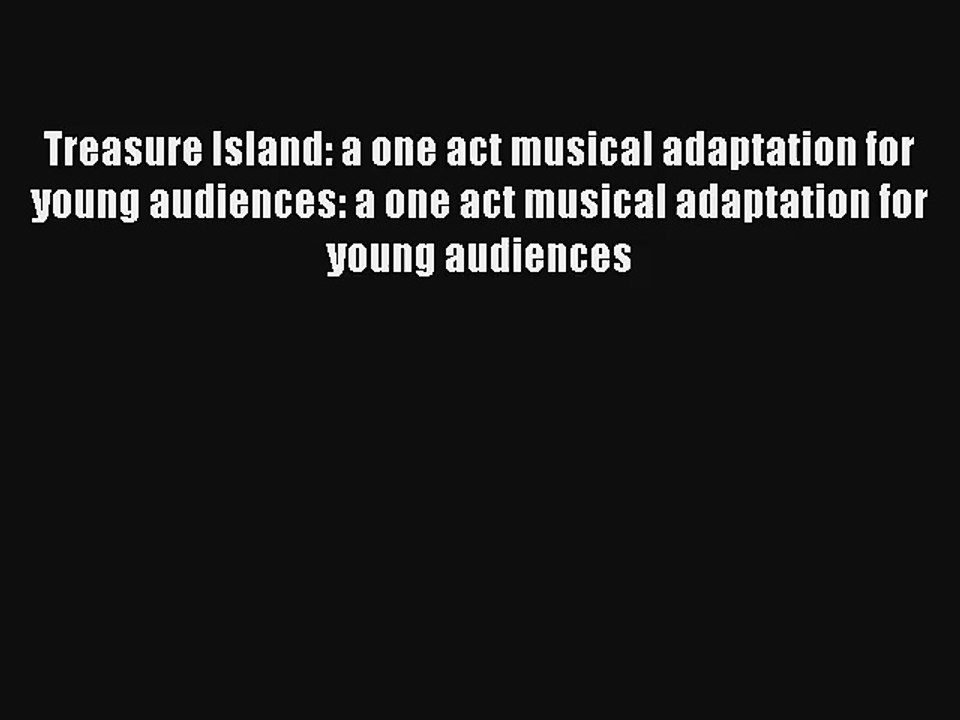 Treasure Island: a one act musical adaptation for young audiences: a one act musical adaptation
