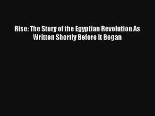 Rise: The Story of the Egyptian Revolution As Written Shortly Before It Began Ebook Free