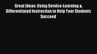 Read Great Ideas: Using Service-Learning & Differentiated Instruction to Help Your Students