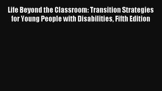 Read Life Beyond the Classroom: Transition Strategies for Young People with Disabilities Fifth
