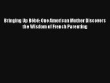 Bringing Up Bébé: One American Mother Discovers the Wisdom of French Parenting Livre Télécharger