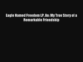 Eagle Named Freedom LP An: My True Story of a Remarkable Friendship Livre Télécharger Gratuit