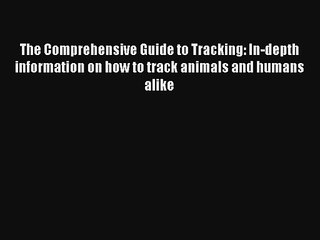 The Comprehensive Guide to Tracking: In-depth information on how to track animals and humans