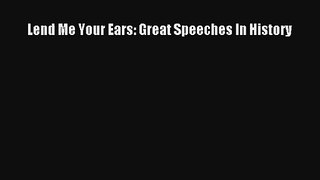 Read Lend Me Your Ears: Great Speeches In History Book Download Free