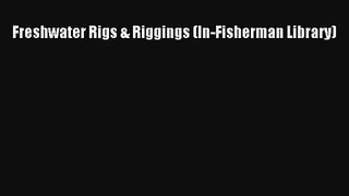 Freshwater Rigs & Riggings (In-Fisherman Library) Read PDF Free