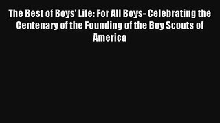 The Best of Boys' Life: For All Boys- Celebrating the Centenary of the Founding of the Boy