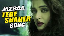 Aishwarya Rai Bachchan to Release Second Song “TEre Sheher” in Jazbaa mo