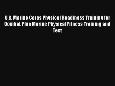 U.S. Marine Corps Physical Readiness Training for Combat Plus Marine Physical Fitness Training