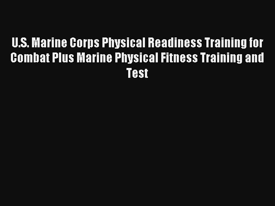U.S. Marine Corps Physical Readiness Training for Combat Plus Marine Physical Fitness Training