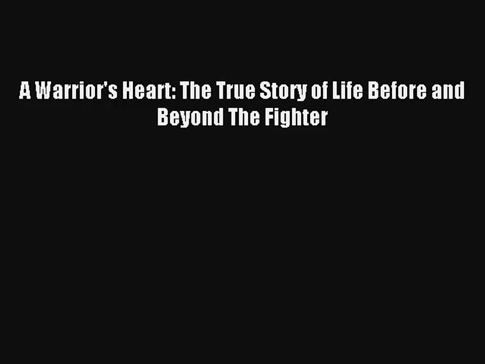 A Warrior's Heart: The True Story of Life Before and Beyond The Fighter Livre Télécharger Gratuit