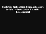 Read Iraq Beyond The Headlines: History Archaeology And War (Series on the Iraq War and Its