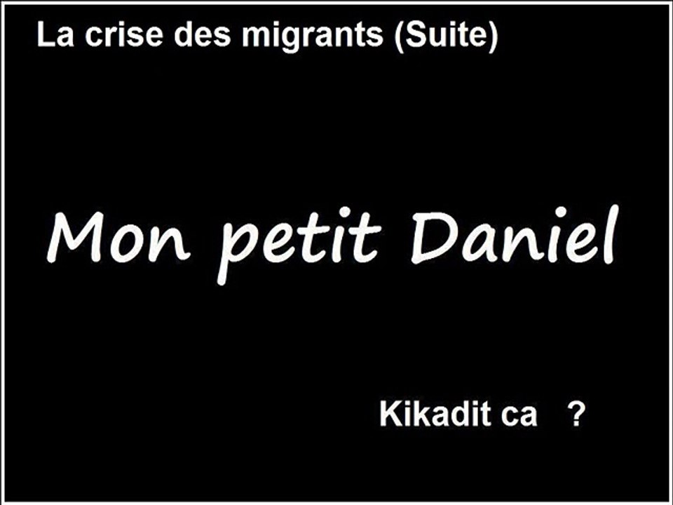 La vague de Migrants / Actualité en France : Vidéo Mon Petit Daniel