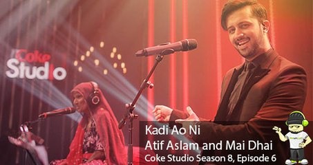 Coke Studio - Mai Dhai & Atif Aslam, Kadi Aao Ni, Coke Studio, Season 8, Episode 6