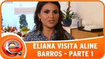 Eliana visita Aline Barros - Parte 1